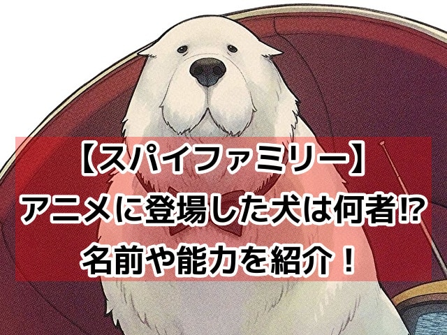 スパイファミリー　犬　名前　能力
